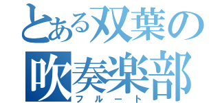 とある双葉の吹奏楽部（フルート）