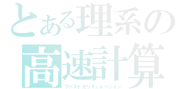 とある理系の高速計算（ファストカリキュレーション）