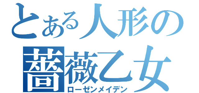 とある人形の薔薇乙女（ローゼンメイデン）