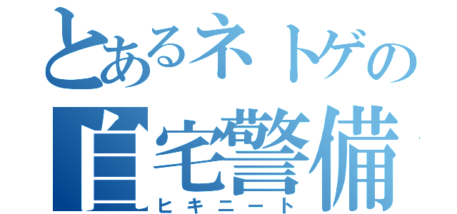 とあるネトゲの自宅警備員（ヒキニート）