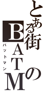 とある街のＢＡＴＭＡＮ（バットマン）