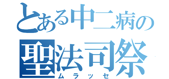 とある中二病の聖法司祭（ムラッセ）