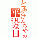 とあるけんちゃんの平凡な日常（地味ライフ）