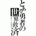 とある勇者の世界救済（ヴェン・アルナス）