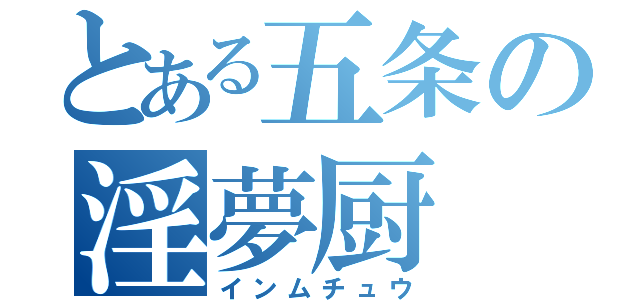 とある五条の淫夢厨（インムチュウ）