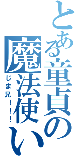 とある童貞の魔法使い（じま兄！！！）