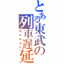 とある東武の列車遅延（おれおわた）