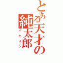 とある天才の純太郎（イケメン）