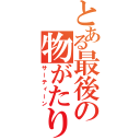 とある最後の物がたり（サーティーン）