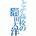 とある高校の濱田大洋（）