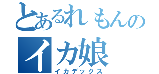 とあるれもんのイカ娘（イカデックス）