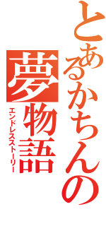 とあるかちんの夢物語（エンドレスストーリー）