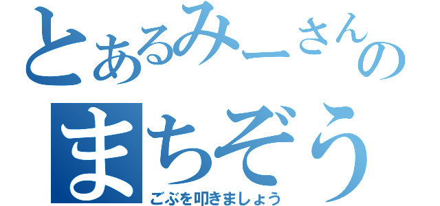 とあるみーさんのまちぞう（ごぶを叩きましょう）