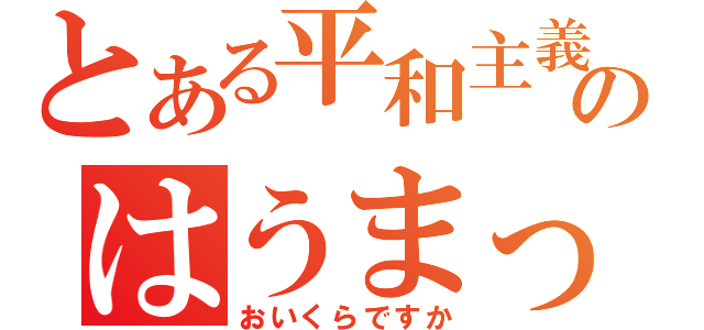 とある平和主義のはうまっち（おいくらですか）