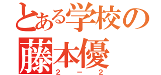 とある学校の藤本優（２－２）