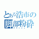 とある浩市の脚部粉砕（クラッシュ）