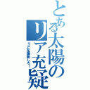 とある太陽のリア充疑惑Ⅱ（リア充爆発しろ！）