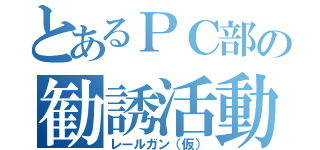 とあるＰＣ部の勧誘活動（レールガン（仮））