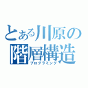 とある川原の階層構造（プログラミング）