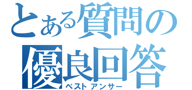 とある質問の優良回答（ベストアンサー）