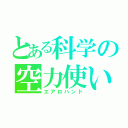 とある科学の空力使い（エアロハンド）