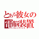 とある彼女の電脳装置（カレンデバイス）