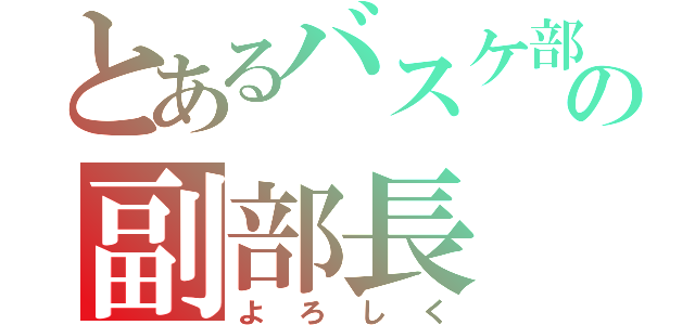 とあるバスケ部の副部長（よろしく）