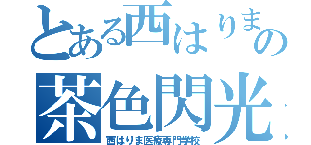 とある西はりまの茶色閃光（西はりま医療専門学校）