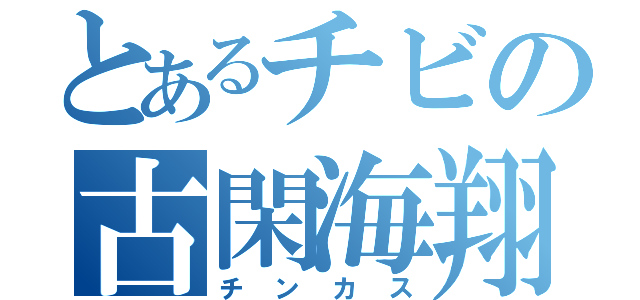 とあるチビの古閑海翔（チンカス）