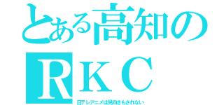 とある高知のＲＫＣ（日テレアニメは見向きもされない）