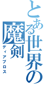 とある世界の魔剣（ディアブロス）