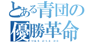 とある青団の優勝革命（１ー２，５  ２‐１，４  ３－３）