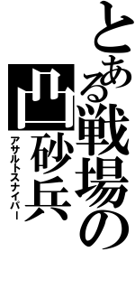 とある戦場の凸砂兵（アサルトスナイパー）