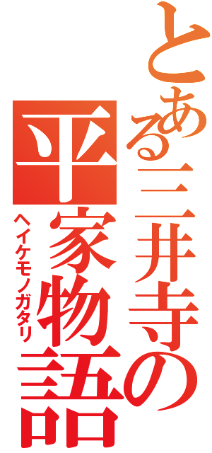 とある三井寺の平家物語（ヘイケモノガタリ）