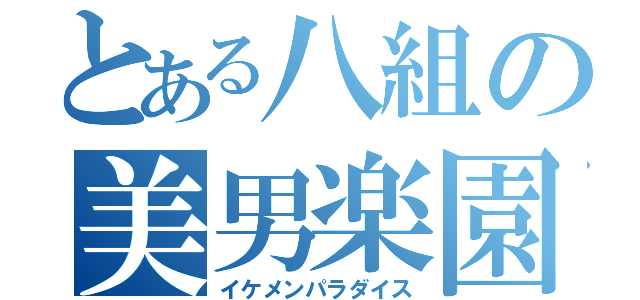 とある八組の美男楽園（イケメンパラダイス）