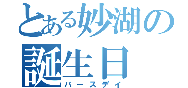 とある妙湖の誕生日（バースデイ）