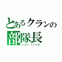 とあるクランの部隊長（ＬｙＳｘ　Ｔｒ１ｃＫ）