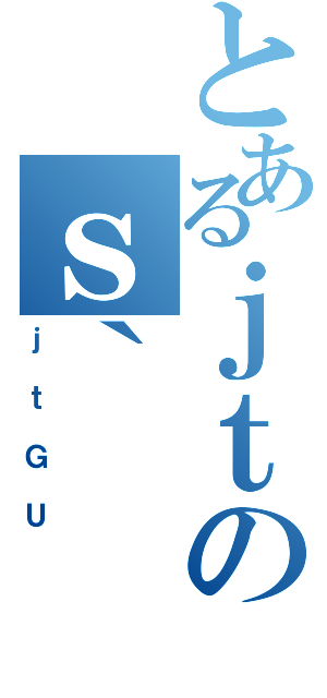 とあるｊｔのｓ｀（ｊｔＧＵ）