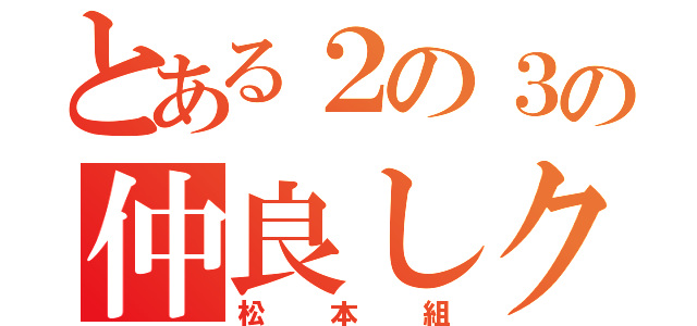 とある２の３の仲良しクラス（松本組）