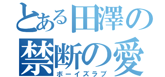 とある田澤の禁断の愛（ボーイズラブ）