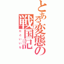 とある変態の戦国記（だといいな）