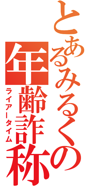 とあるみるくの年齢詐称（ライアータイム）