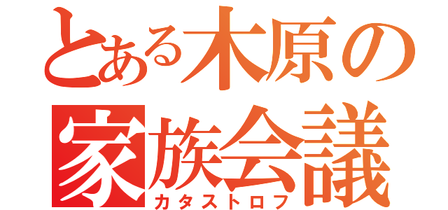 とある木原の家族会議（カタストロフ）