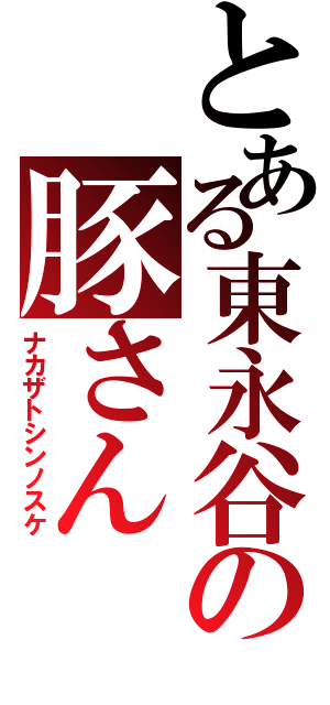 とある東永谷の豚さん（ナカザトシンノスケ）