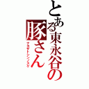 とある東永谷の豚さん（ナカザトシンノスケ）