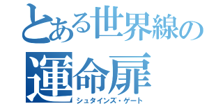 とある世界線の運命扉（シュタインズ・ゲート）