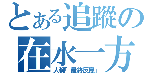 とある追蹤の在水一方（人稱「最終反應」）