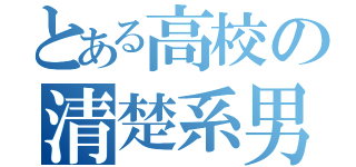 とある高校の清楚系男子（）