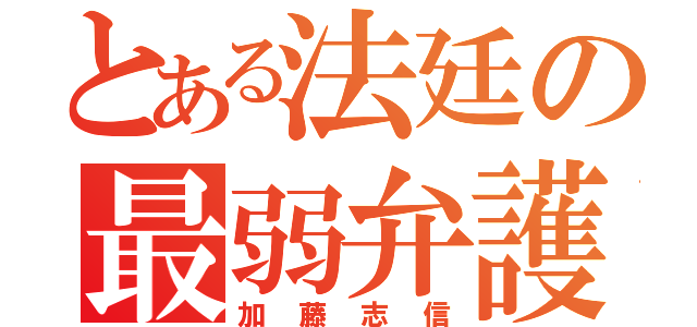 とある法廷の最弱弁護（加藤志信）