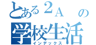 とある２Ａ  の学校生活（インデックス）